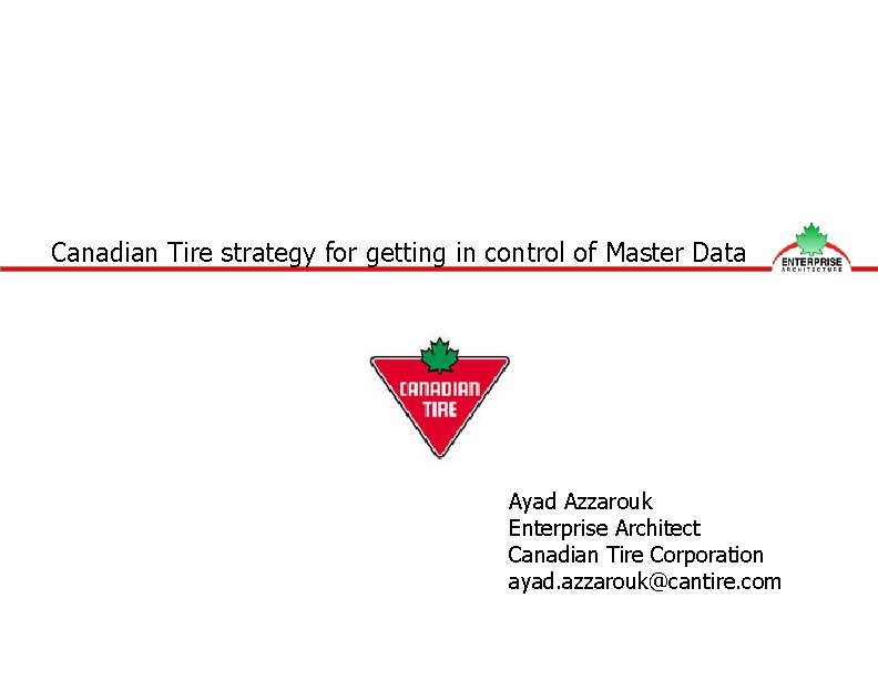 Canadian Tire strategy for getting in control of Master Data Ayad Azzarouk Enterprise Architect
