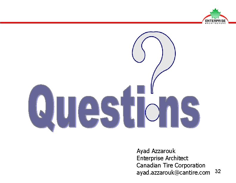 Ayad Azzarouk Enterprise Architect Canadian Tire Corporation ayad. azzarouk@cantire. com 32 