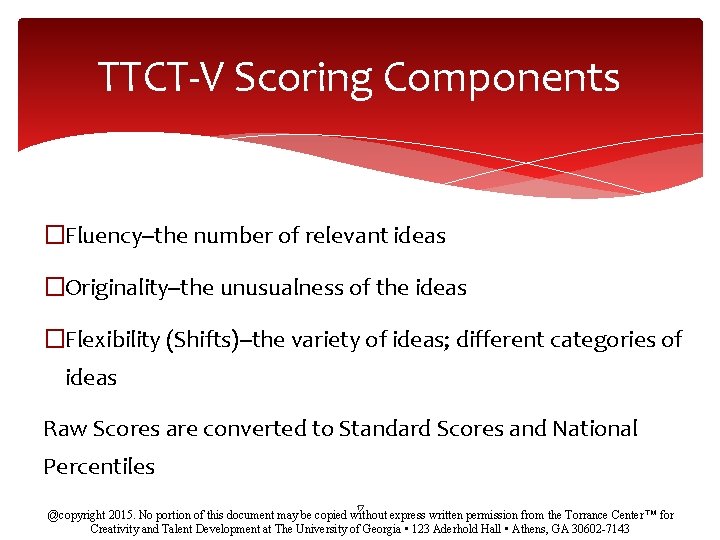 TTCT-V Scoring Components �Fluency--the number of relevant ideas �Originality--the unusualness of the ideas �Flexibility TTCT-V Scoring Components �Fluency--the number of relevant ideas �Originality--the unusualness of the ideas �Flexibility