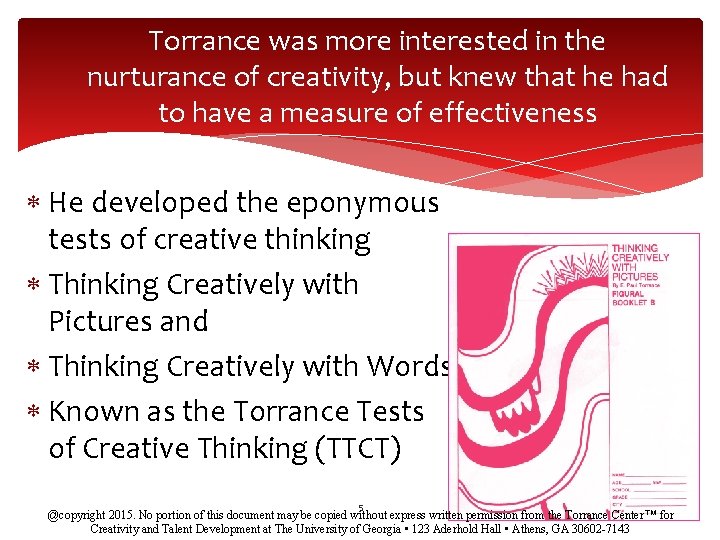 Torrance was more interested in the nurturance of creativity, but knew that he had