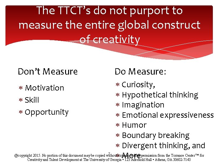 The TTCT’s do not purport to measure the entire global construct of creativity Don’t