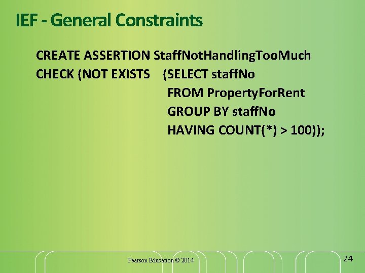 IEF - General Constraints CREATE ASSERTION Staff. Not. Handling. Too. Much CHECK (NOT EXISTS