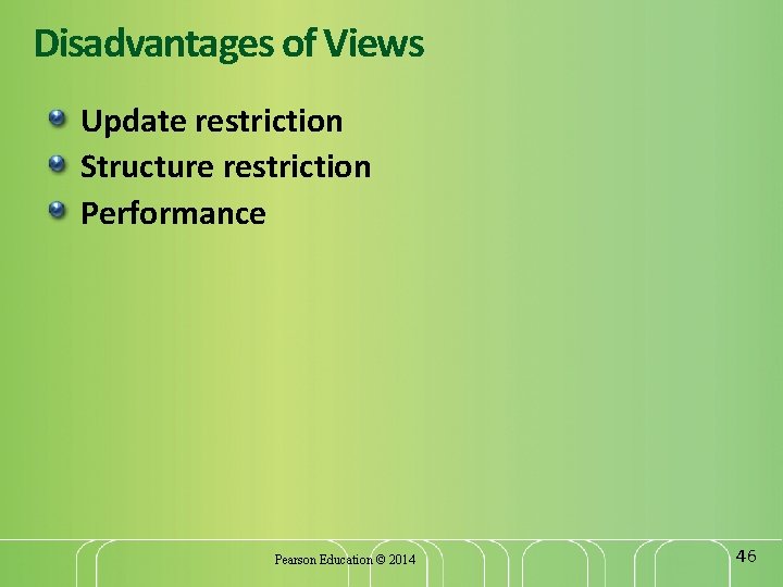 Disadvantages of Views Update restriction Structure restriction Performance Pearson Education © 2014 46 