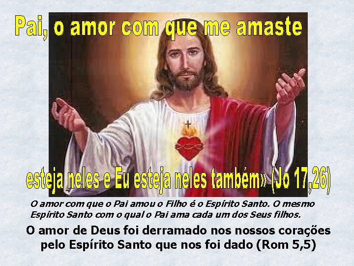 O amor com que o Pai amou o Filho é o Espírito Santo. O