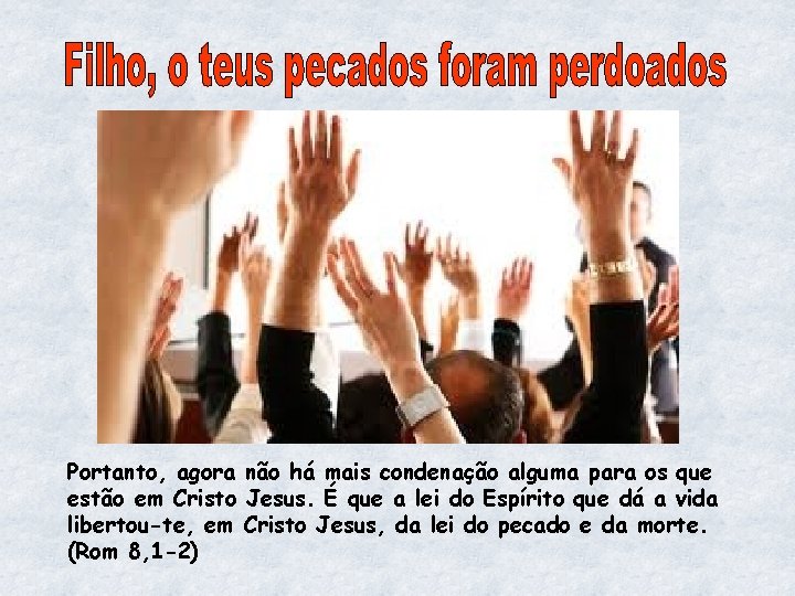 Portanto, agora não há mais condenação alguma para os que estão em Cristo Jesus.