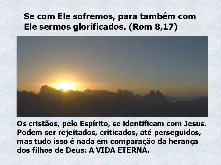 Se com Ele sofremos, para também com Ele sermos glorificados. (Rom 8, 17) Os