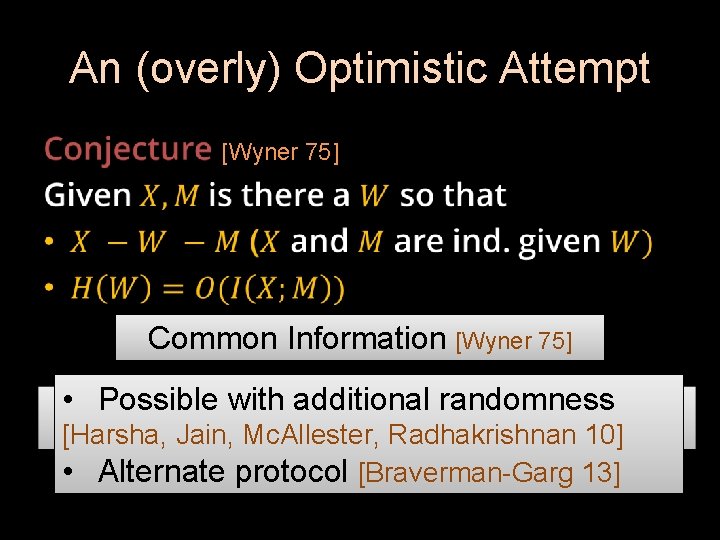 An (overly) Optimistic Attempt • [Wyner 75] Common Information [Wyner 75] • Possible with