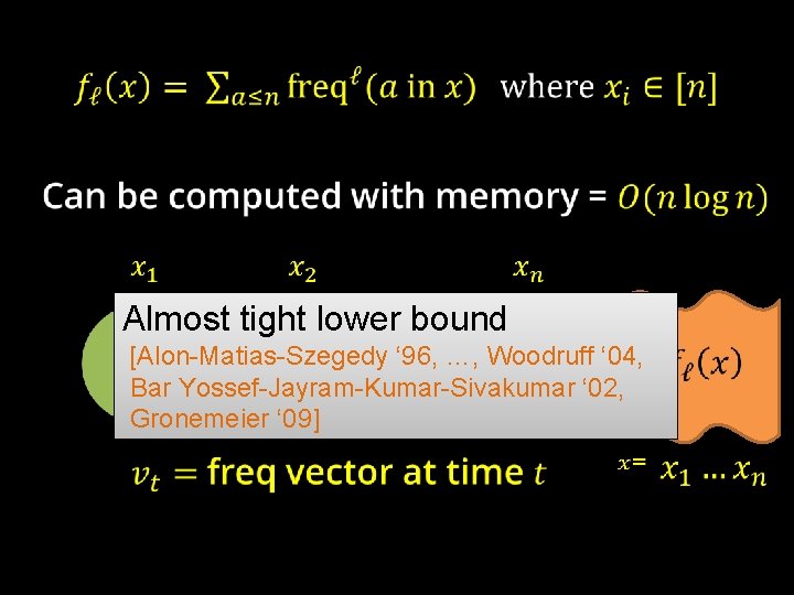  Almost tight lower bound [Alon-Matias-Szegedy ‘ 96, …, Woodruff ‘ 04, Bar Yossef-Jayram-Kumar-Sivakumar