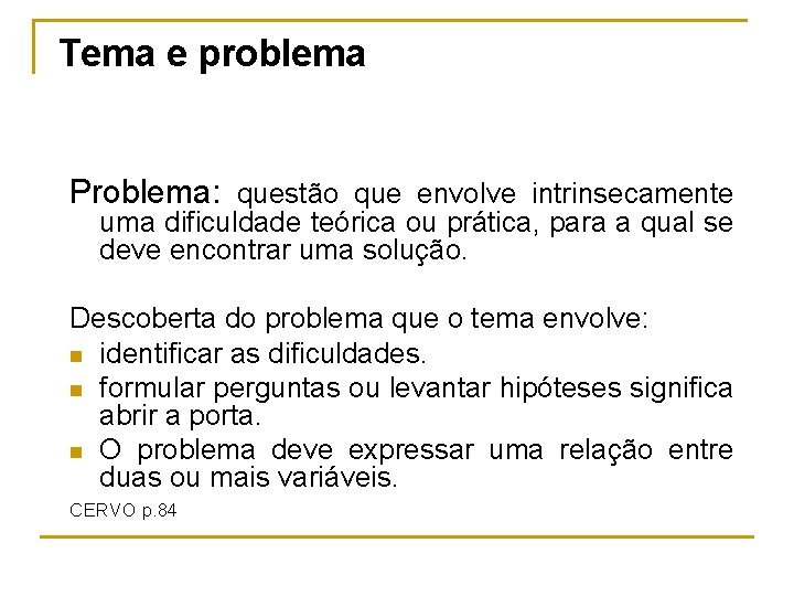 Tema e problema Problema: questão que envolve intrinsecamente uma dificuldade teórica ou prática, para