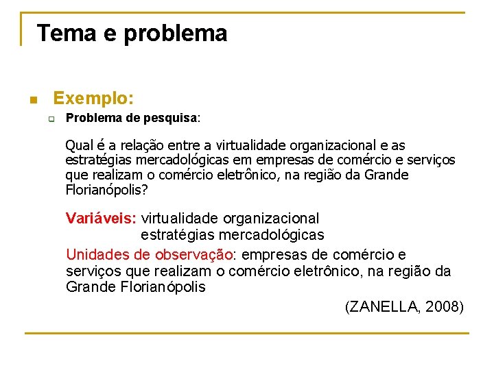 Tema e problema n Exemplo: q Problema de pesquisa: Qual é a relação entre