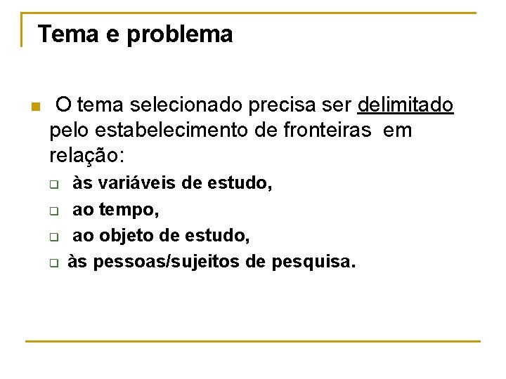 Tema e problema n O tema selecionado precisa ser delimitado pelo estabelecimento de fronteiras