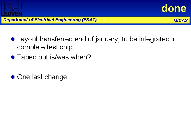 done Department of Electrical Engineering (ESAT) MICAS Layout transferred end of january, to be