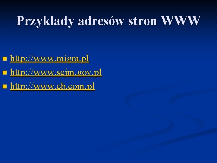 Przykłady adresów stron WWW http: //www. migra. pl n http: //www. sejm. gov. pl