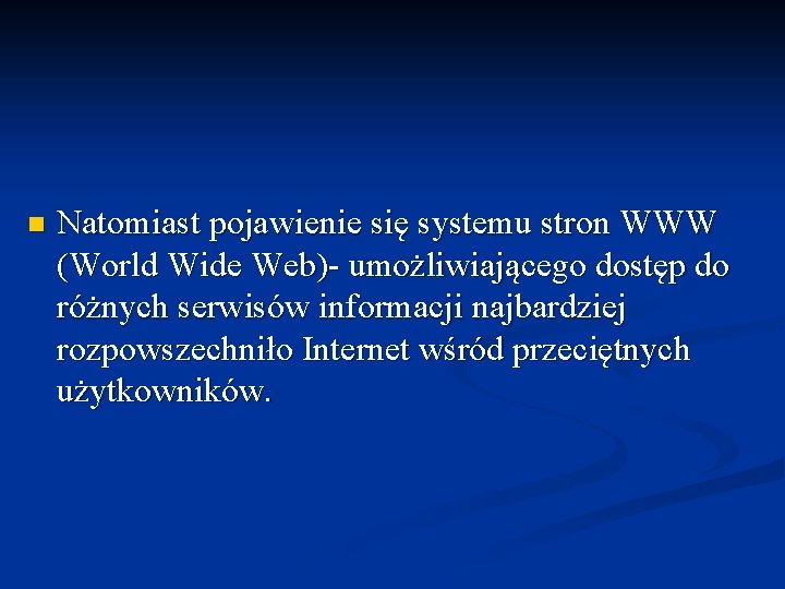 n Natomiast pojawienie się systemu stron WWW (World Wide Web)- umożliwiającego dostęp do różnych