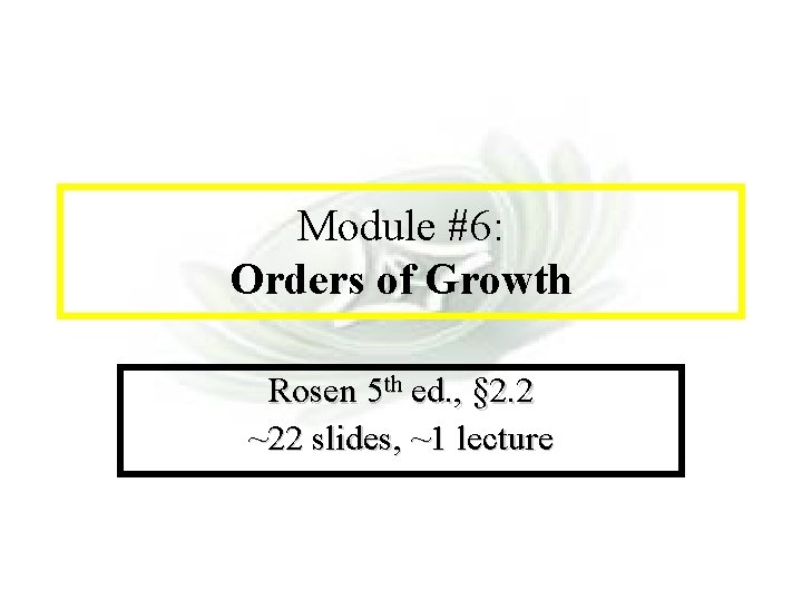 Module #7 - Complexity Module #6: Orders of Growth Rosen 5 th ed. ,