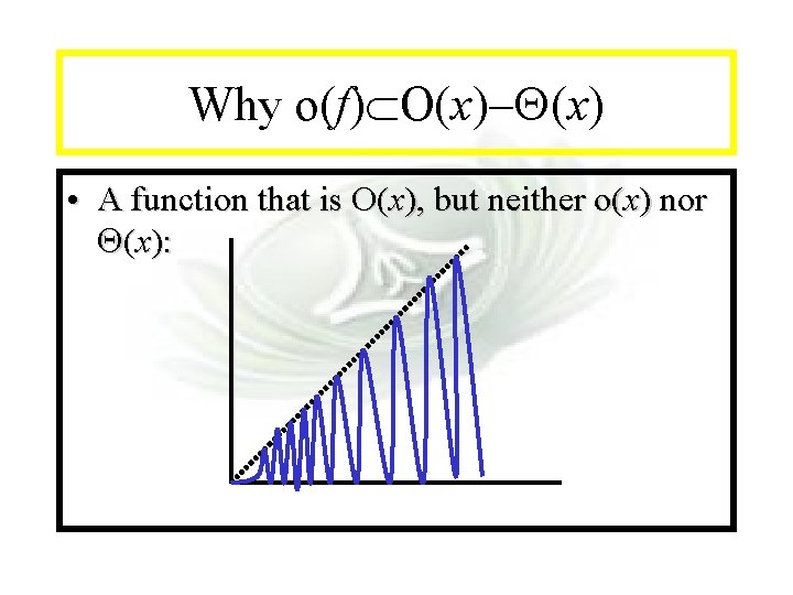Module #7 - Complexity Why o(f) O(x) • A function that is O(x), but