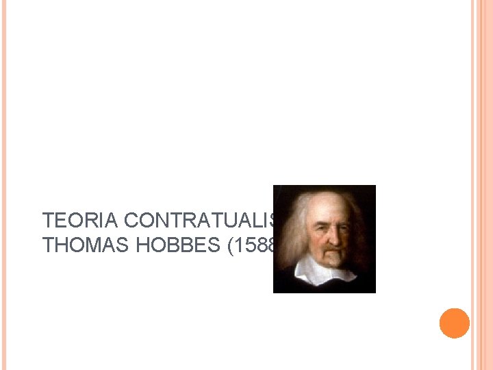 TEORIA CONTRATUALISTA THOMAS HOBBES (1588 – 1679) 