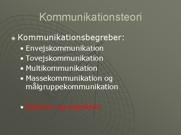 Kommunikationsteori u Kommunikationsbegreber: • Envejskommunikation • Tovejskommunikation • Multikommunikation • Massekommunikation og målgruppekommunikation •