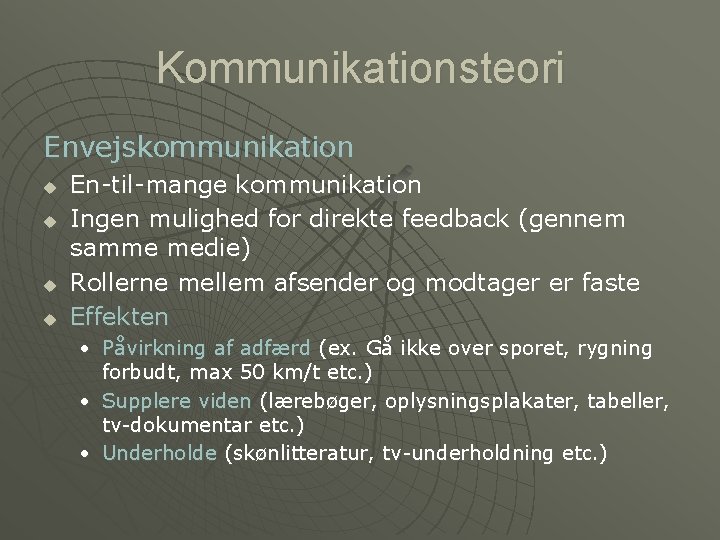 Kommunikationsteori Envejskommunikation u u En-til-mange kommunikation Ingen mulighed for direkte feedback (gennem samme medie)