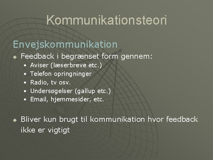 Kommunikationsteori Envejskommunikation u Feedback i begrænset form gennem: • • • u Aviser (læserbreve