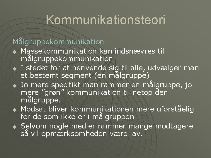 Kommunikationsteori Målgruppekommunikation u Massekommunikation kan indsnævres til målgruppekommunikation u I stedet for at henvende