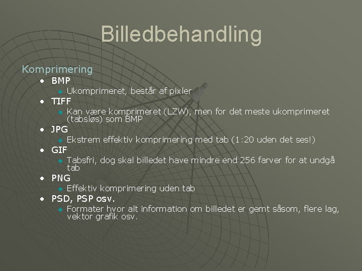 Billedbehandling Komprimering • BMP u Ukomprimeret, består af pixler • TIFF u Kan være