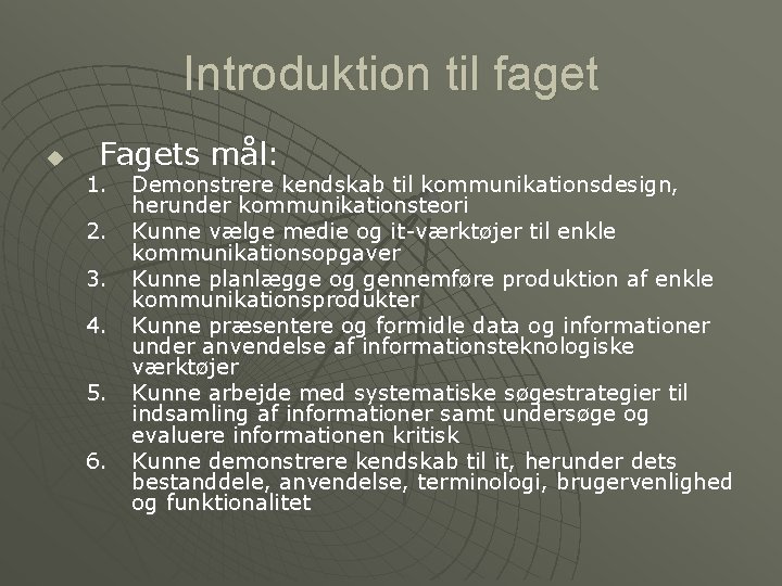 Introduktion til faget u Fagets mål: 1. 2. 3. 4. 5. 6. Demonstrere kendskab