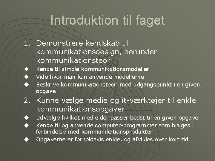 Introduktion til faget 1. Demonstrere kendskab til kommunikationsdesign, herunder kommunikationsteori u u u Kende