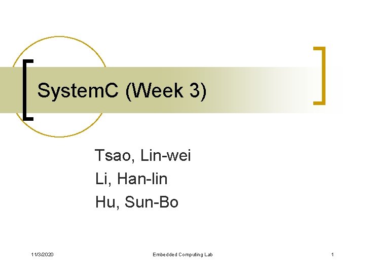 System. C (Week 3) Tsao, Lin-wei Li, Han-lin Hu, Sun-Bo 11/3/2020 Embedded Computing Lab