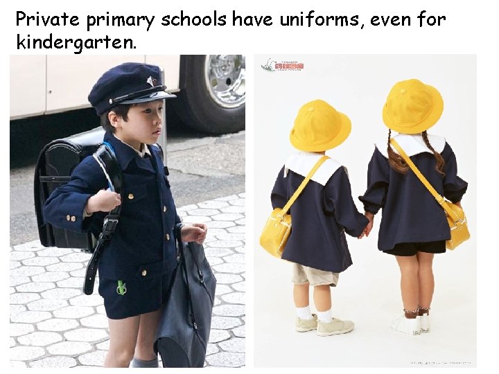 Private primary schools have uniforms, even for kindergarten. 