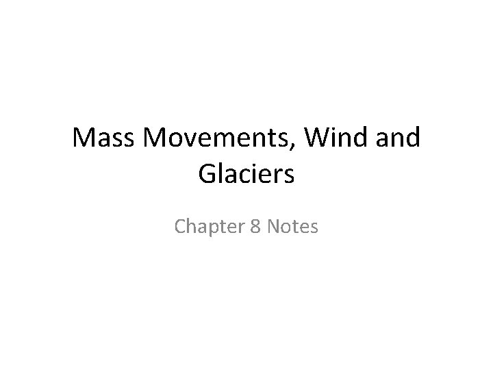 Mass Movements, Wind and Glaciers Chapter 8 Notes 