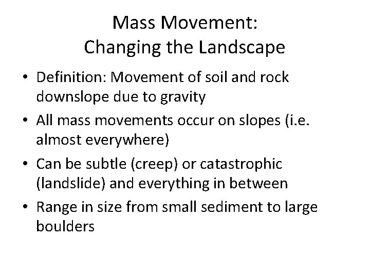 Mass Movement: Changing the Landscape • Definition: Movement of soil and rock downslope due