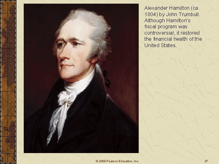 Alexander Hamilton (ca. 1804) by John Trumbull. Although Hamilton’s fiscal program was controversial, it