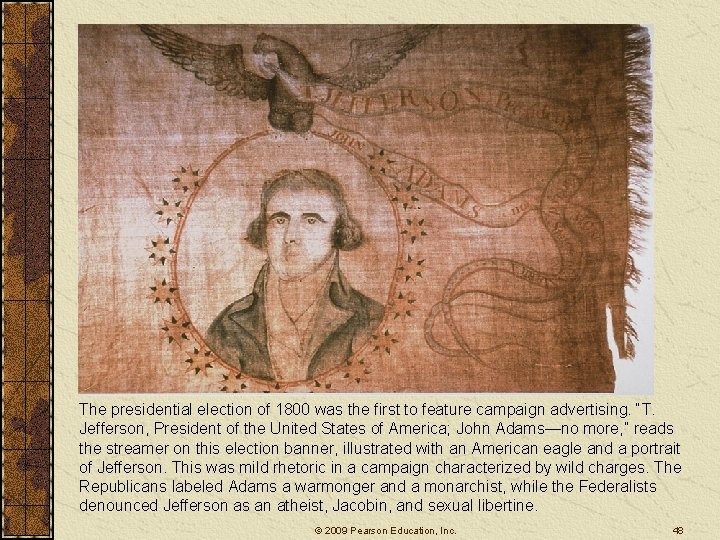 The presidential election of 1800 was the first to feature campaign advertising. “T. Jefferson,