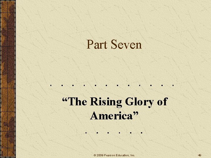 Part Seven “The Rising Glory of America” © 2009 Pearson Education, Inc. 49 