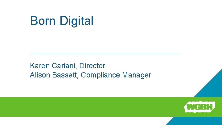 Born Digital Karen Cariani, Director Alison Bassett, Compliance Manager 