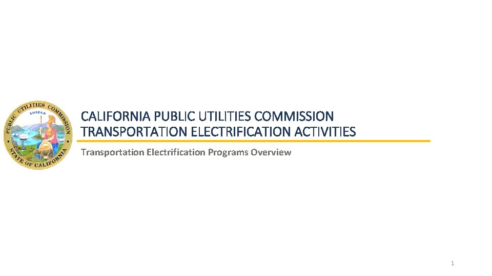 CALIFORNIA PUBLIC UTILITIES COMMISSION TRANSPORTATION ELECTRIFICATION ACTIVITIES Transportation Electrification Programs Overview 1 