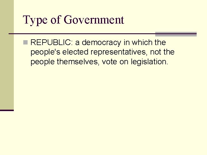 Type of Government n REPUBLIC: a democracy in which the people's elected representatives, not