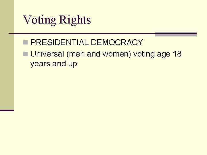 Voting Rights n PRESIDENTIAL DEMOCRACY n Universal (men and women) voting age 18 years