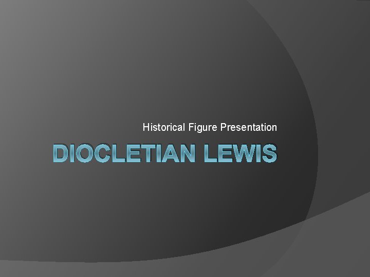 Historical Figure Presentation DIOCLETIAN LEWIS 