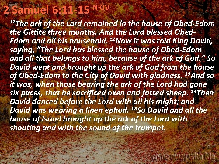 2 Samuel 6: 11 -15 NKJV 11 The ark of the Lord remained in