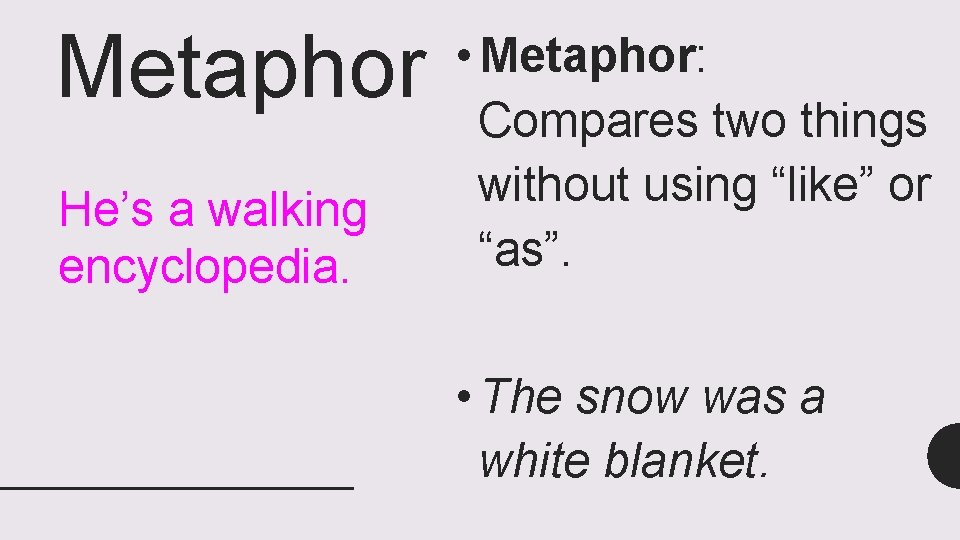Metaphor He’s a walking encyclopedia. • Metaphor: Compares two things without using “like” or