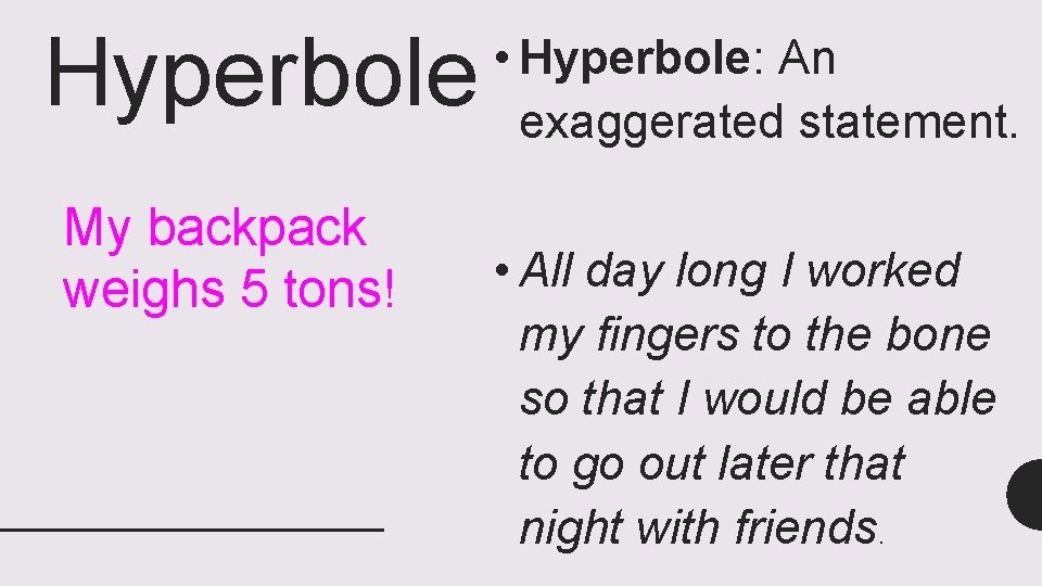Hyperbole My backpack weighs 5 tons! • Hyperbole: An exaggerated statement. • All day