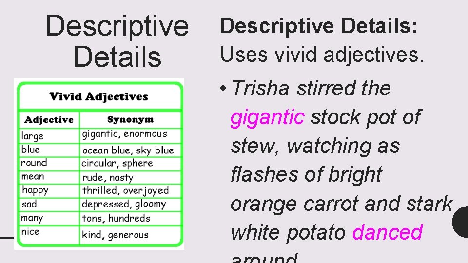 Descriptive Details: Uses vivid adjectives. • Trisha stirred the gigantic stock pot of stew,