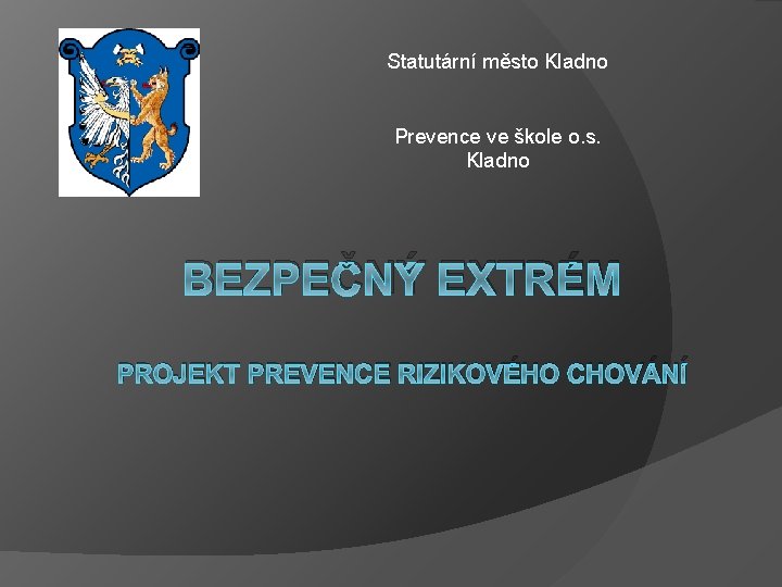 Statutární město Kladno Prevence ve škole o. s. Kladno BEZPEČNÝ EXTRÉM PROJEKT PREVENCE RIZIKOVÉHO