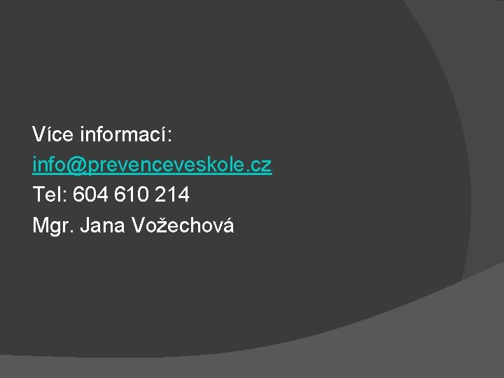 Více informací: info@prevenceveskole. cz Tel: 604 610 214 Mgr. Jana Vožechová 