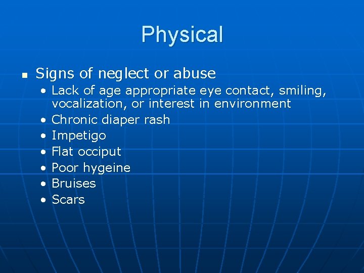 Physical n Signs of neglect or abuse • Lack of age appropriate eye contact,