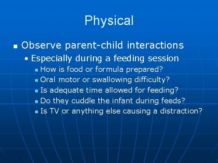 Physical n Observe parent-child interactions • Especially during a feeding session How is food