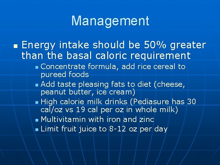Management n Energy intake should be 50% greater than the basal caloric requirement Concentrate