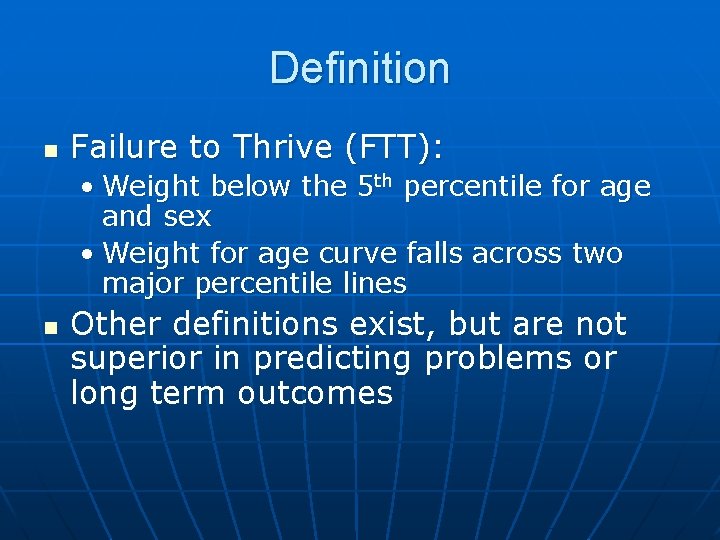 Definition n Failure to Thrive (FTT): • Weight below the 5 th percentile for